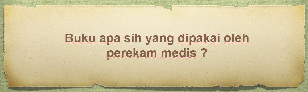 Buku Apasaja Sih Yang Dipakai Oleh Perekam Medis ?